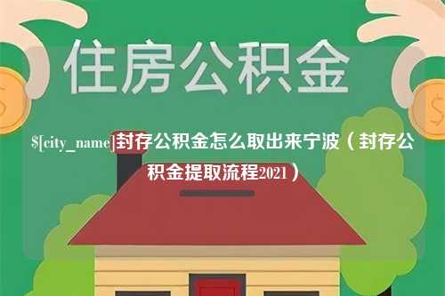 益阳封存公积金怎么取出来宁波（封存公积金提取流程2021）